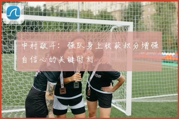 中村敬斗：强队身上收获积分增强自信心的关键时刻